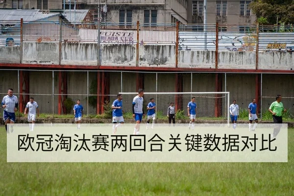欧冠淘汰赛两回合关键数据对比
